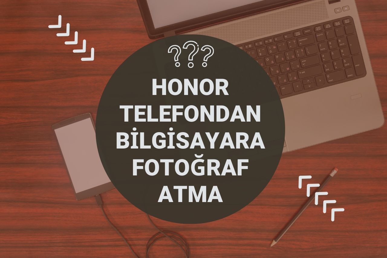 Honor Telefondan Bilgisayara Fotoğraf Atma