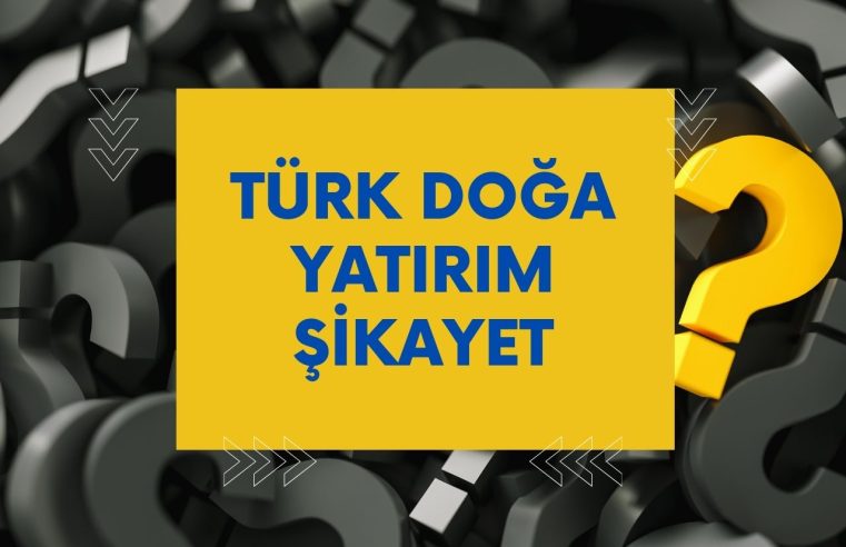 Türk Doğa Yatırım Şikayet 2024