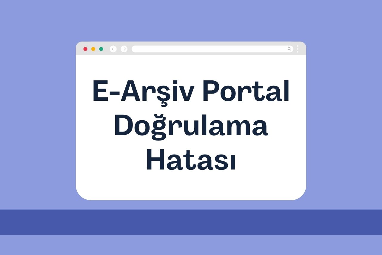 E-Arşiv Portal Doğrulama Hatası: Çözümler ve Önlemler