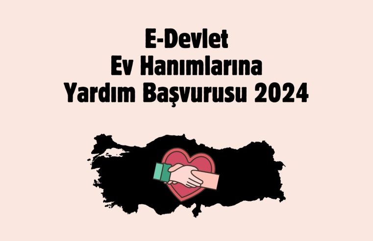 E-Devlet Ev Hanımlarına Yardım Başvurusu 2024: Kapsamlı Rehber