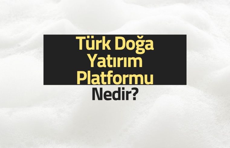 Türk Doğa Yatırım Platformu Nedir?
