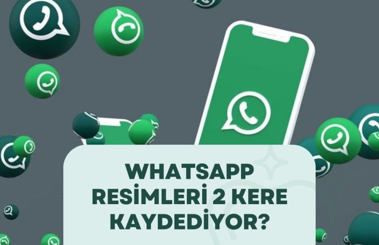 WhatsApp Resimleri 2 Kere Kaydediyor?