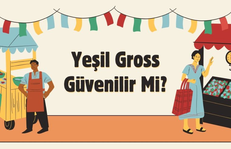 Yeşil Gross Güvenilir Mi? Yeşil Gross Şikayetleri Hakkında Kapsamlı İnceleme (2024 Güncel)