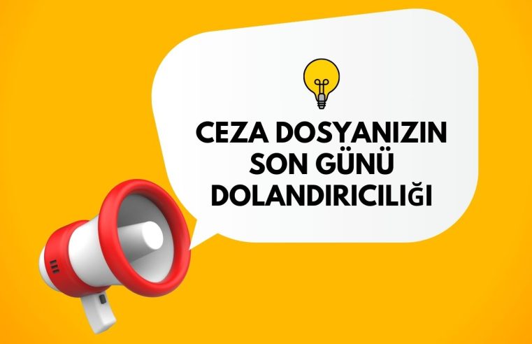 Ceza Dosyanızın Son Günü Dolandırıcılığı: Dikkatli Olun!