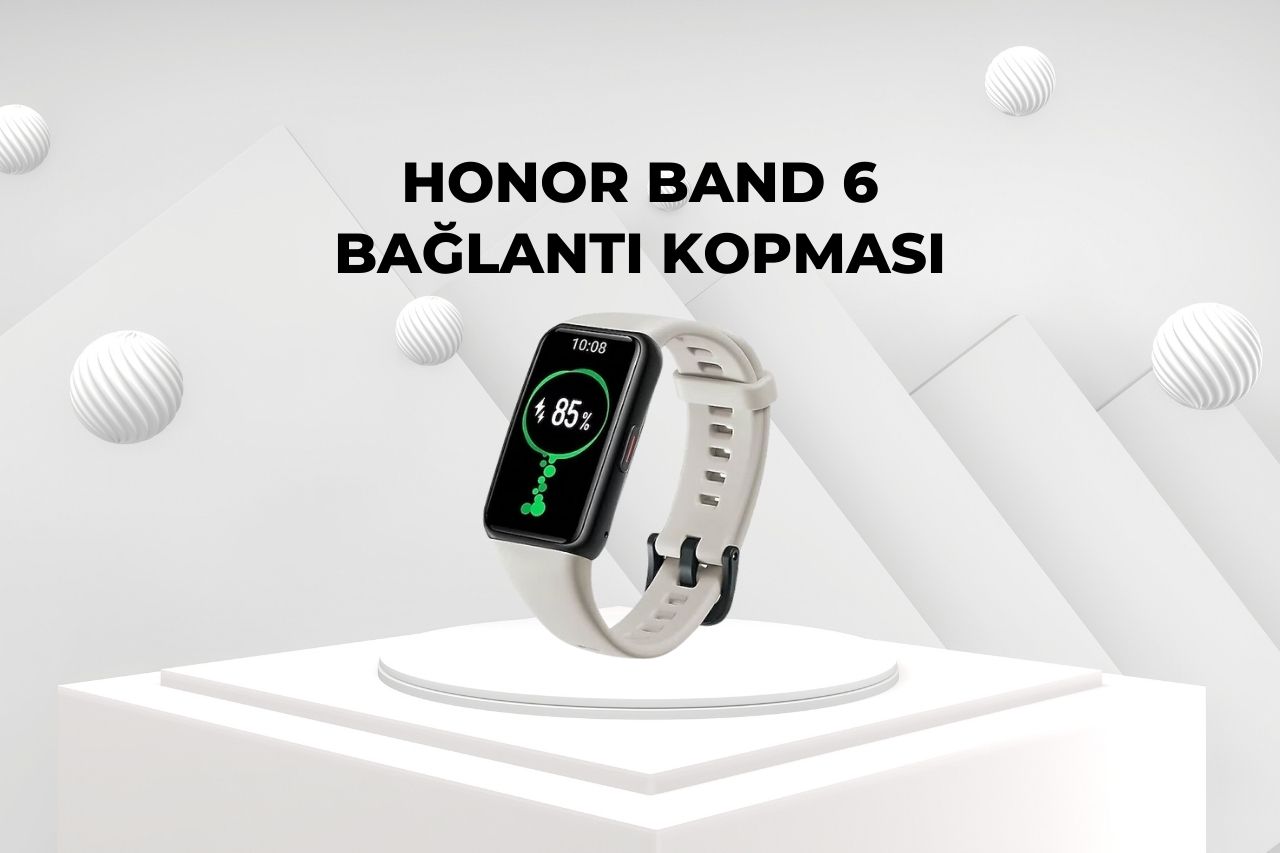 Honor Band 6 Bağlantı Kopması Sorunu?