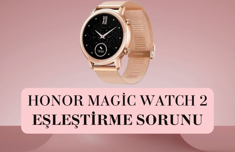 Honor Magic Watch 2 Eşleştirme Sorunu