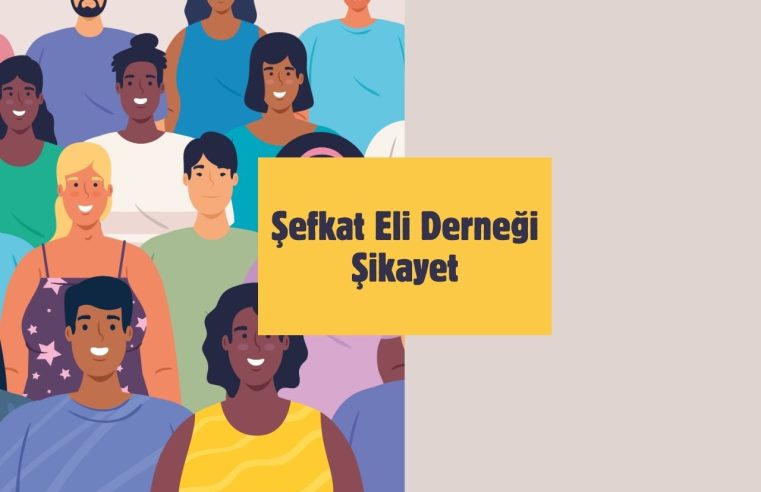 Şefkat Eli Derneği Şikayet