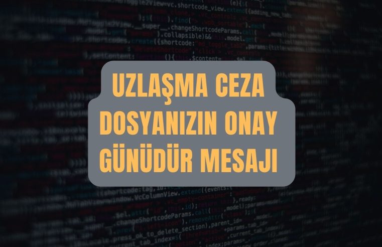 Uzlaşma Ceza Dosyanızın Onay Günüdür Mesajı Nedir?