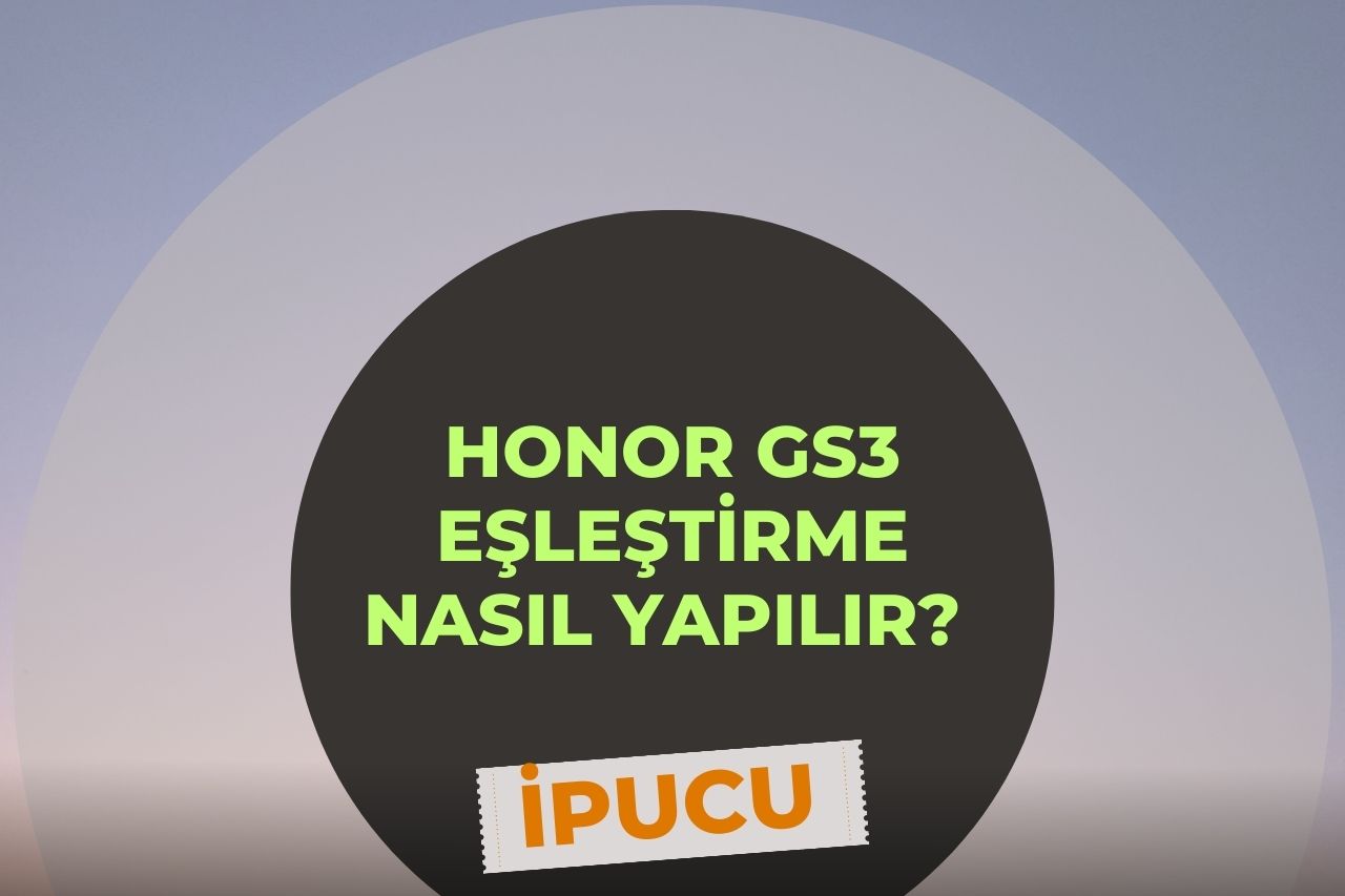 HONOR GS3 Eşleştirme Nasıl Yapılır?