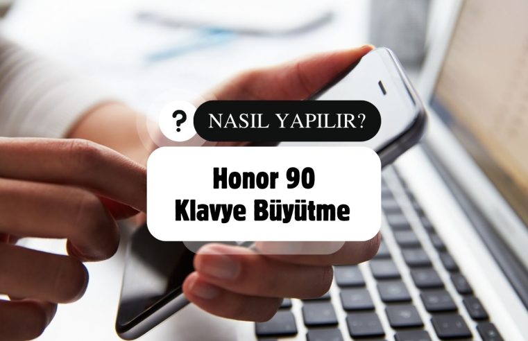 Honor 90 Klavye Büyütme Nasıl Yapılır?