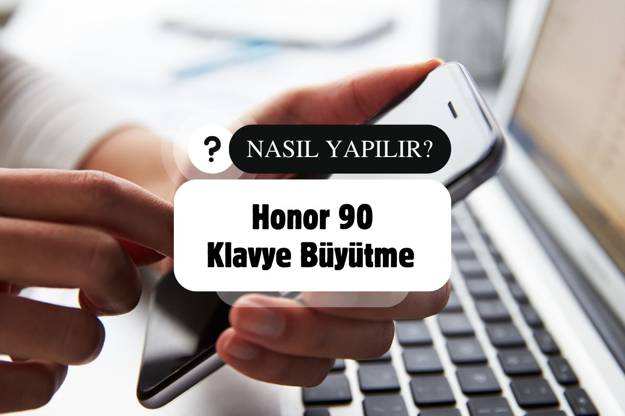 Honor 90 Klavye Büyütme Nasıl Yapılır?