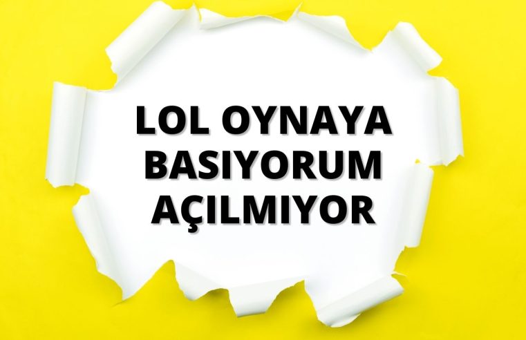 LoL Oynaya Basıyorum Açılmıyor Çözümü