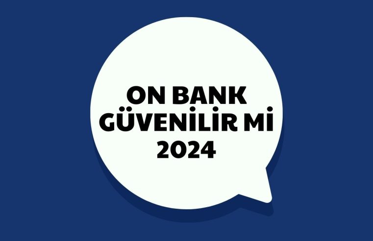 On Bank Güvenilir Mi 2024 Yorumları