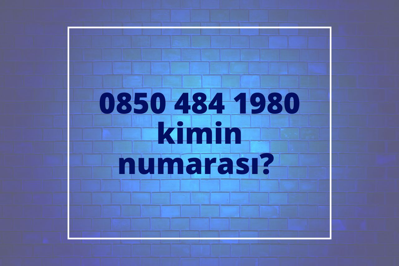 08504841980 Kimin Numarası?