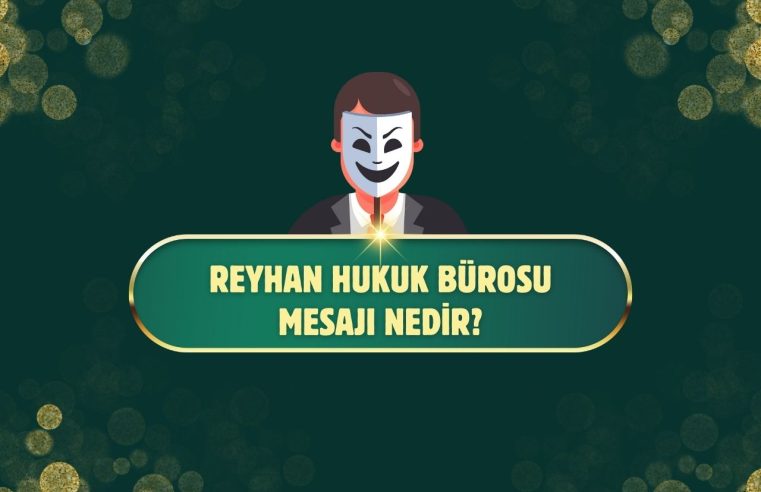 Reyhan Hukuk Bürosu Mesajı Nedir?