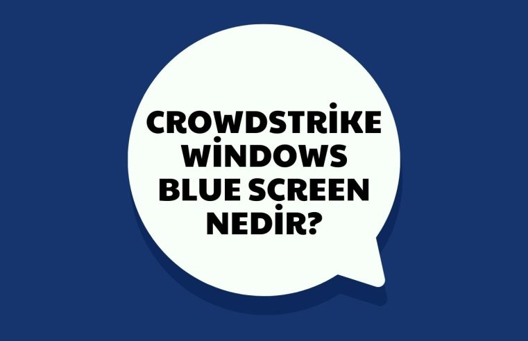 Crowdstrike Windows Blue Screen Nedir?