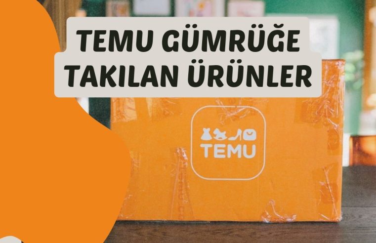 Temu Gümrüğe Takılan Ürün ve Kargolar