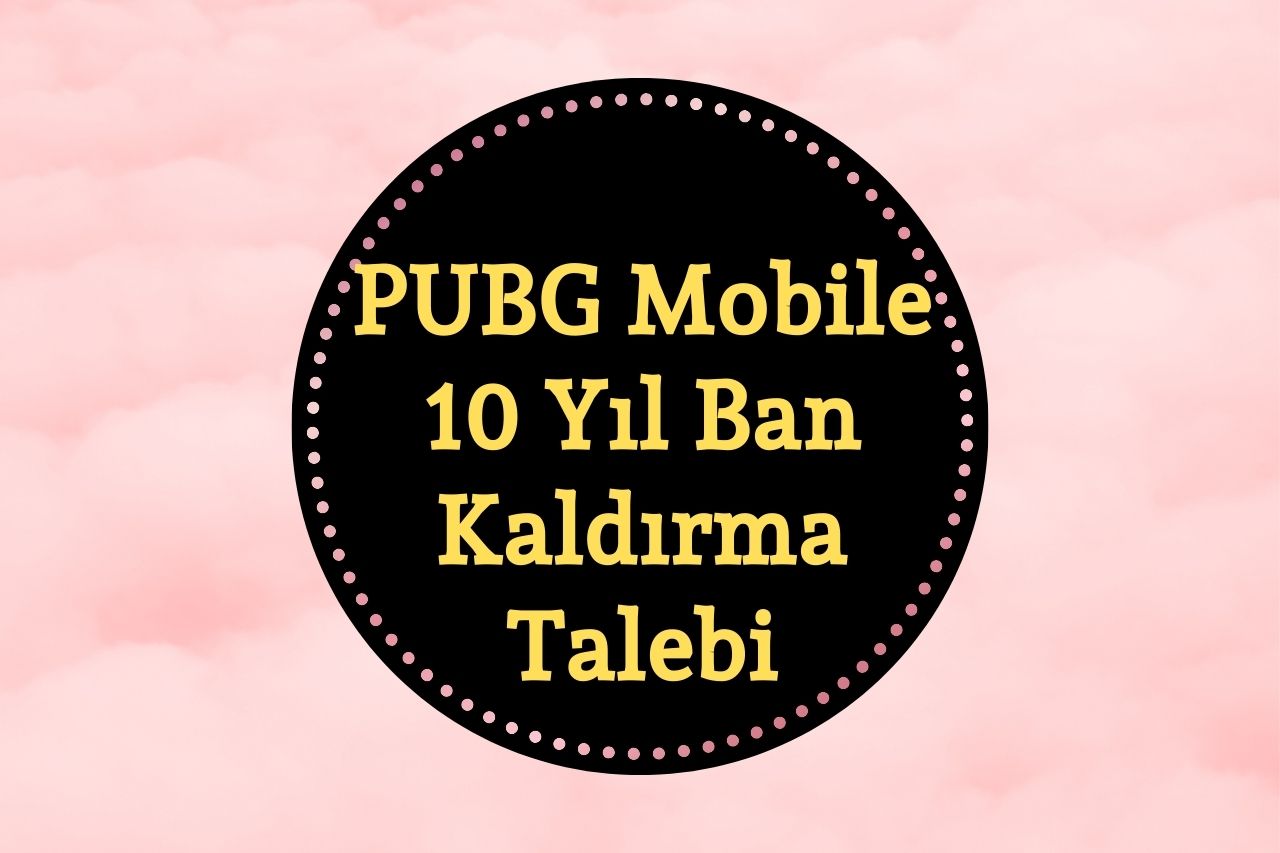 PUBG Mobile 10 Yıl Ban Kaldırma Talebi