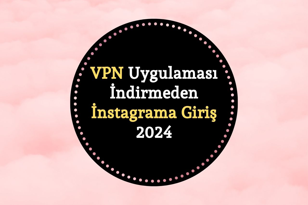 VPN Uygulaması İndirmeden İnstagrama Nasıl Girilir?