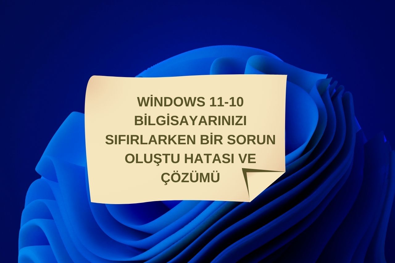 Windows 11-10 Bilgisayarınızı sıfırlarken bir sorun oluştu hatası ve çözümü